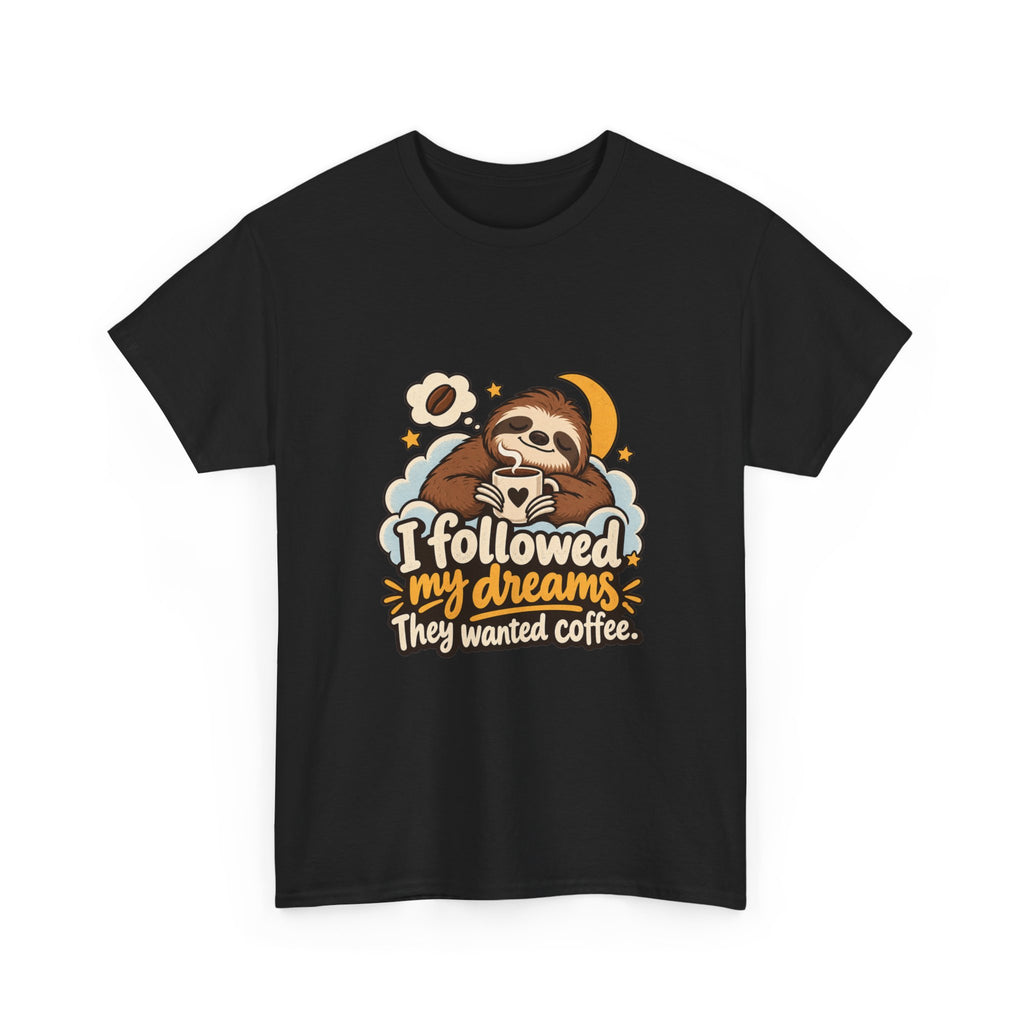 I Followed My Dreams. They Wanted Coffee. — Humor T-Shirt