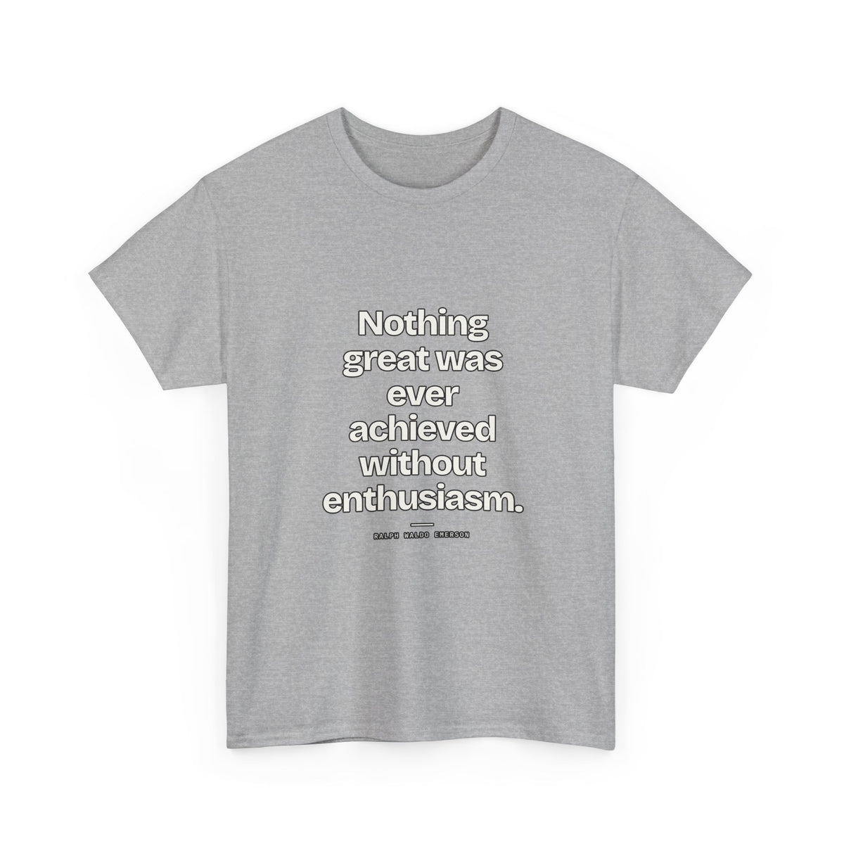 Nothing great was ever achieved without enthusiasm — Ralph Waldo Emerson Quote T-Shirt