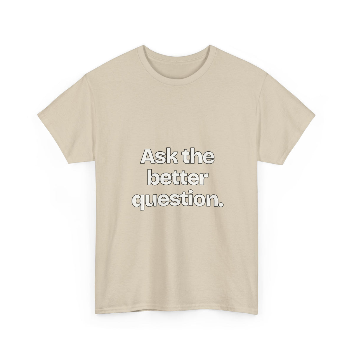 Ask the better question — Quotes T-Shirt