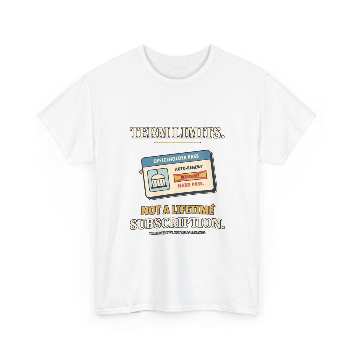 Term Limits, Not a Lifetime Subscription — Politics T-Shirt