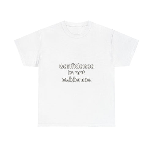 Confidence is not evidence — Quotes T-Shirt