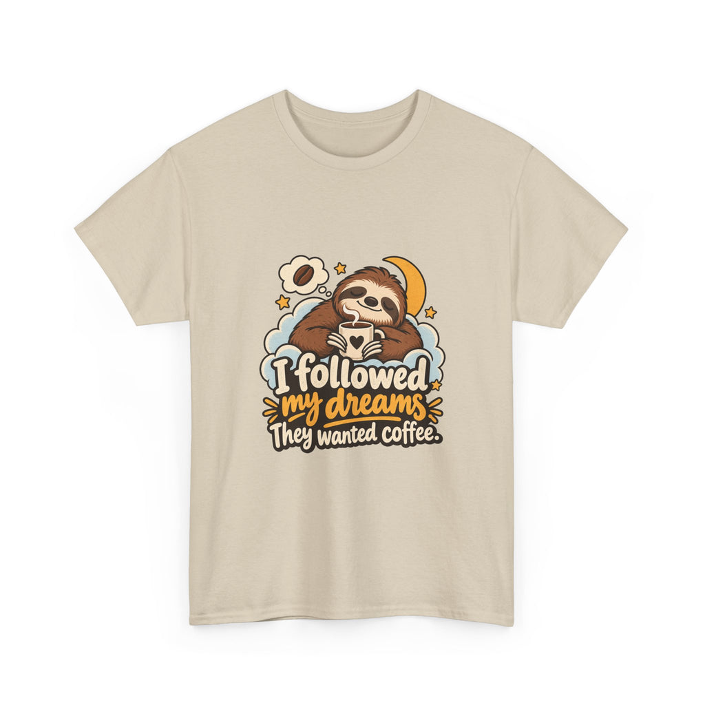I Followed My Dreams. They Wanted Coffee. — Humor T-Shirt