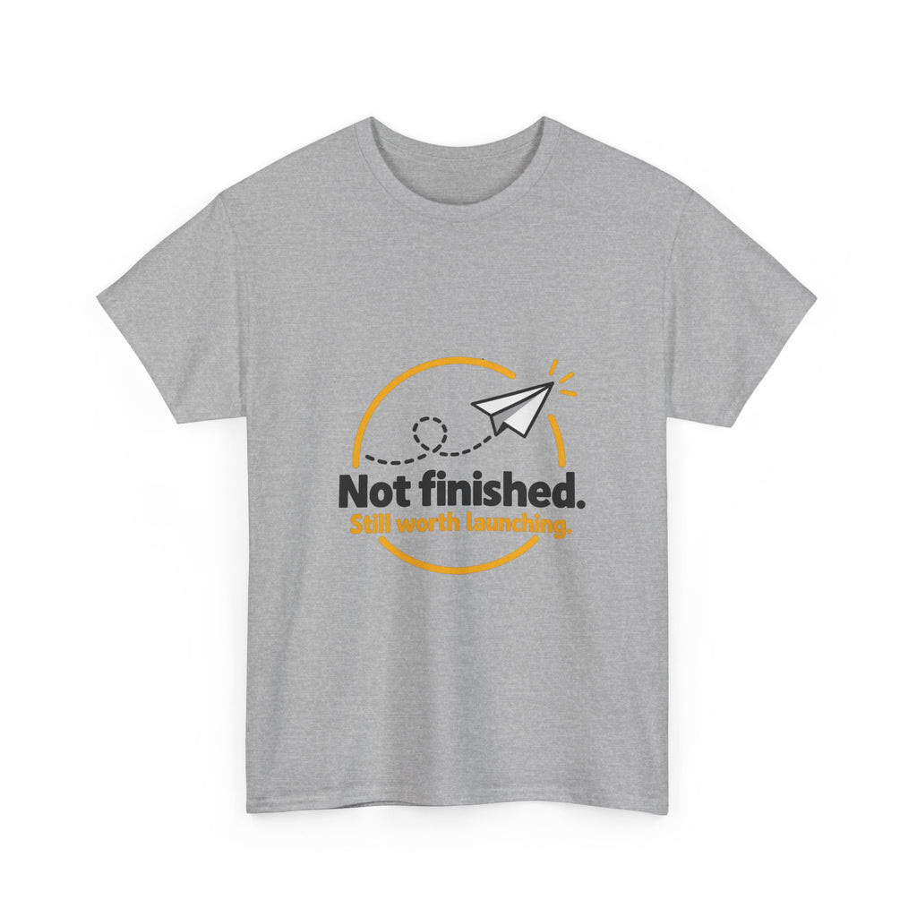 Not Finished. Still Worth Launching. — Product You T-Shirt