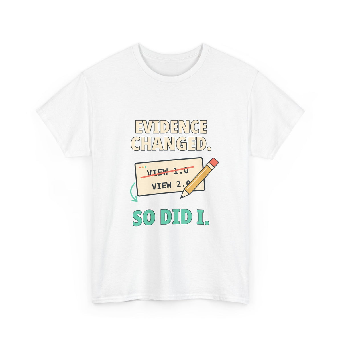 Evidence Changed. So Did I. — Critical Thinking T-Shirt