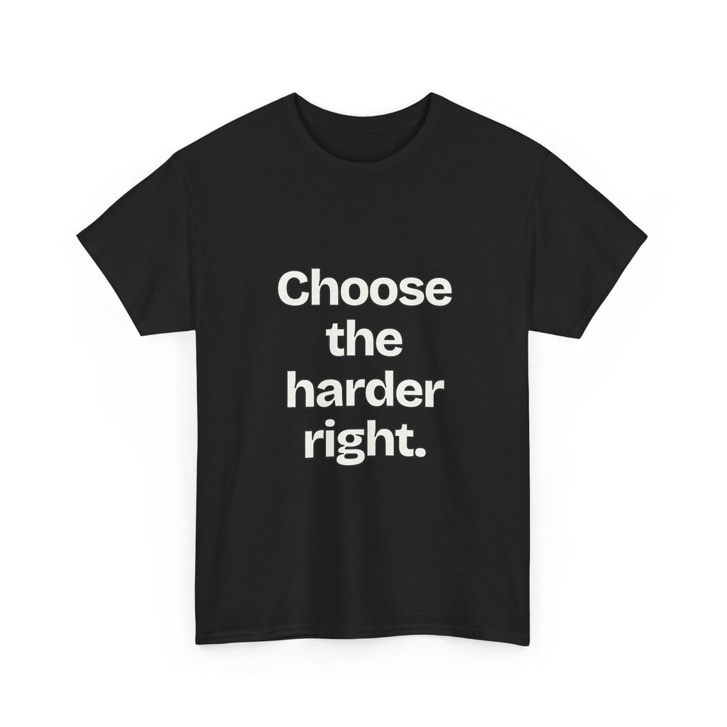 Choose the harder right — Quotes T-Shirt