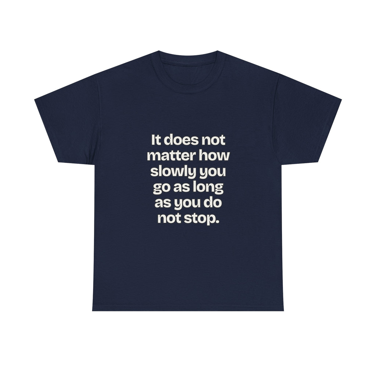 It does not matter how slowly you go as long as you do not stop — Quotes T-Shirt