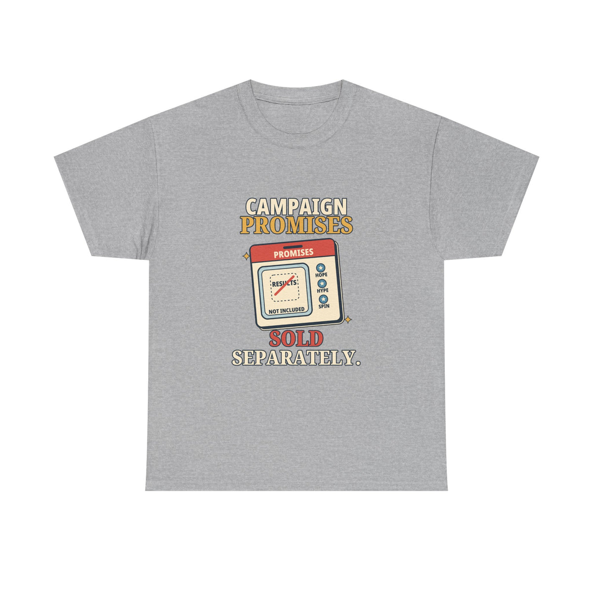 Campaign Promises Sold Separately — Politics T-Shirt