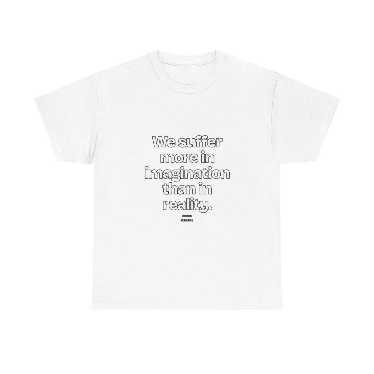 We suffer more in imagination than in reality — Seneca Quote T-Shirt