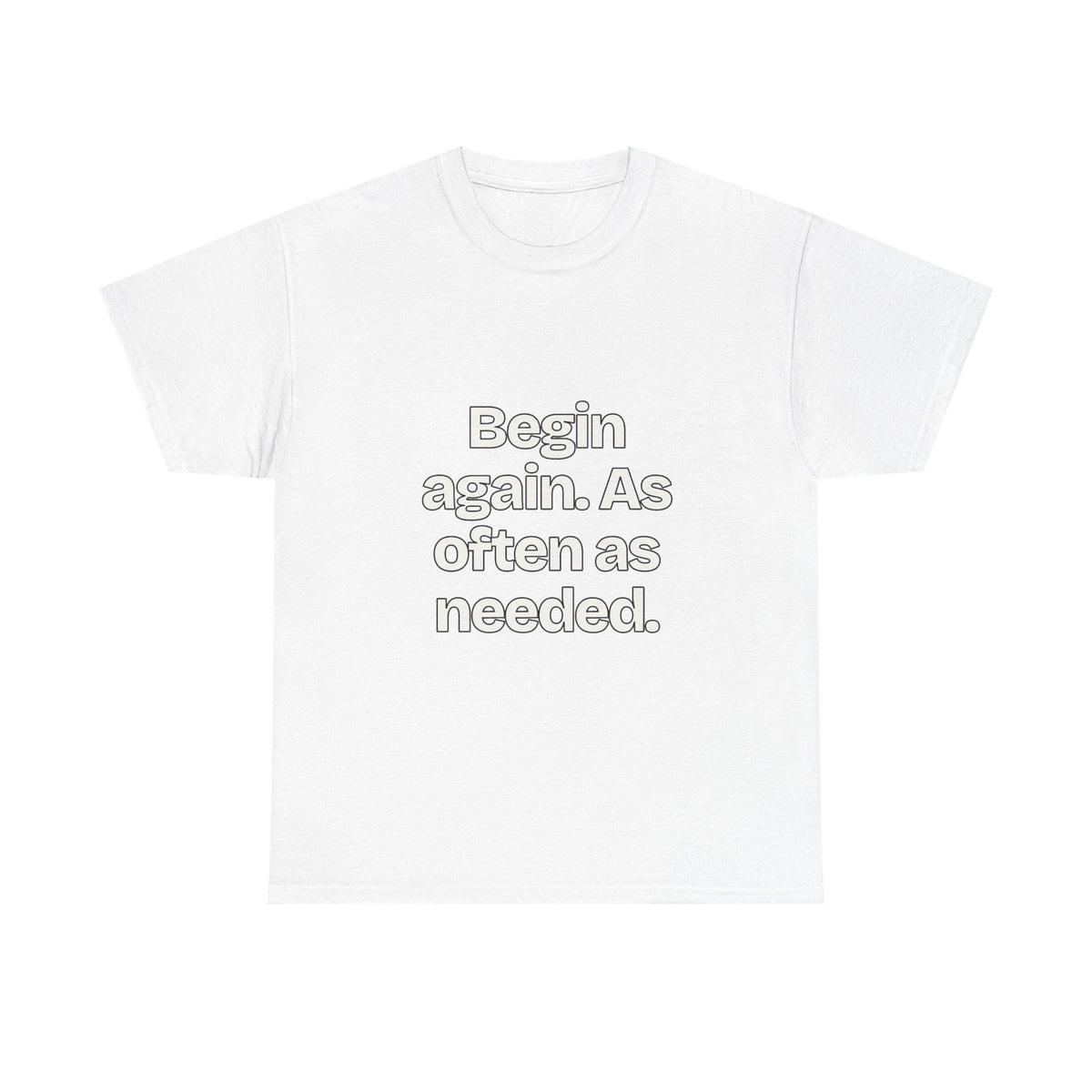Begin again. As often as needed — Quotes T-Shirt