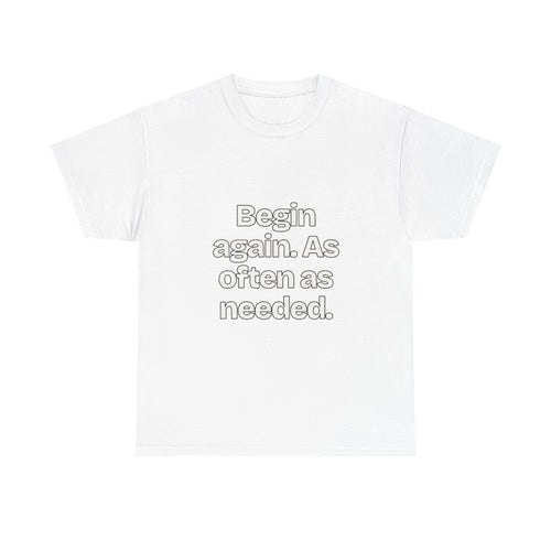 Begin again. As often as needed — Quotes T-Shirt
