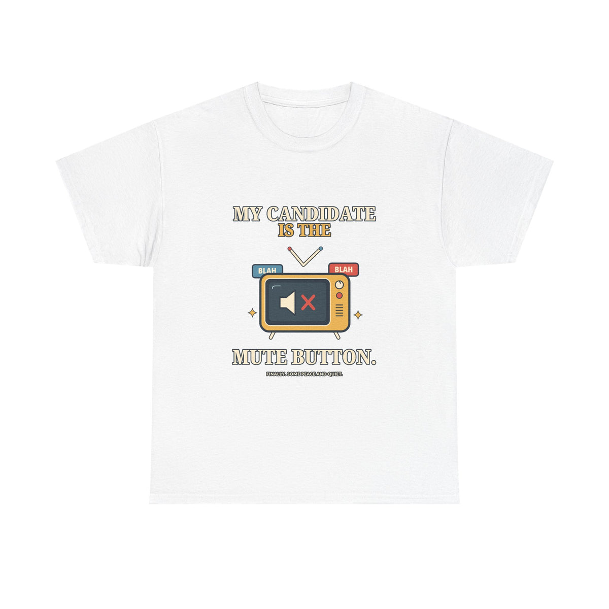 My Candidate Is the Mute Button — Politics T-Shirt