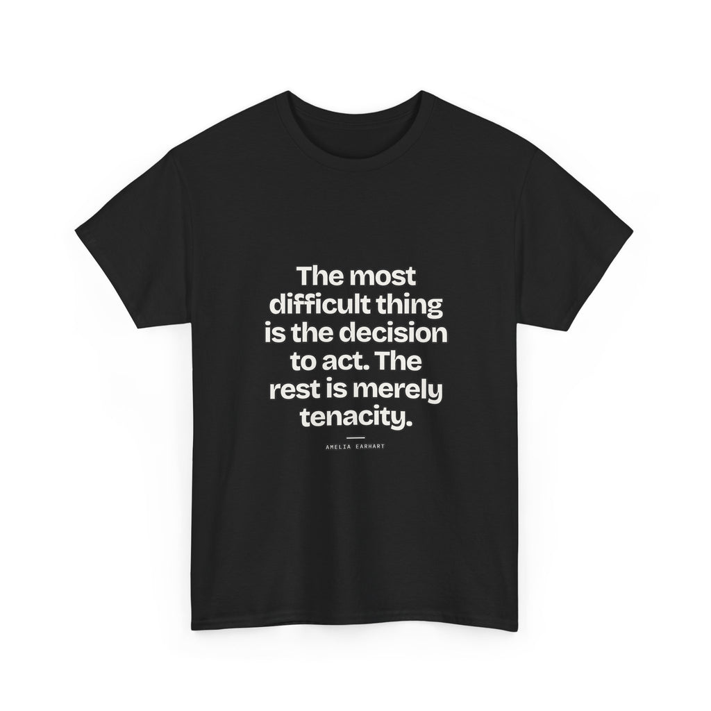The most difficult thing is the decision to act. The rest is merely tenacity — Amelia Earhart Quote T-Shirt