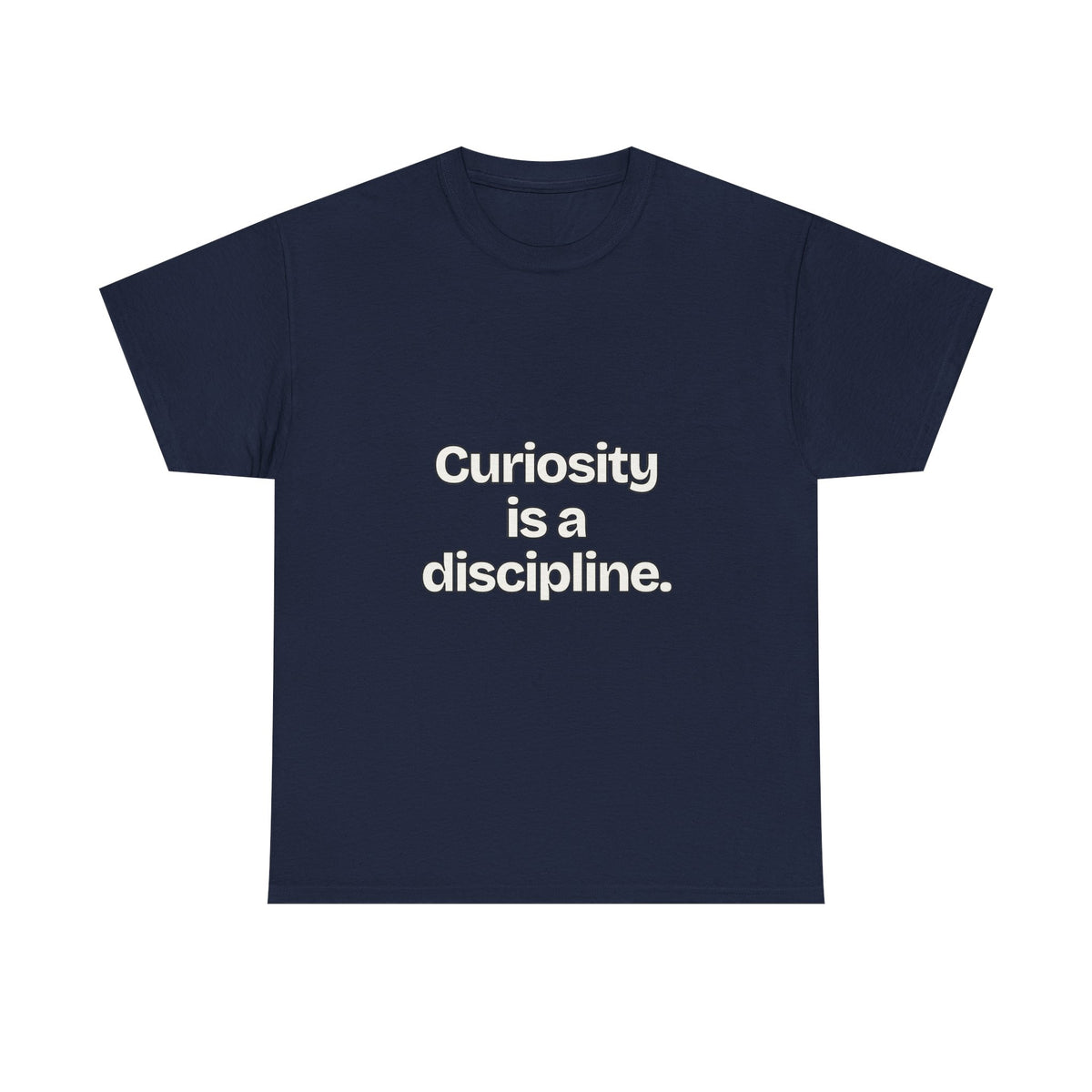 Curiosity is a discipline — Quotes T-Shirt