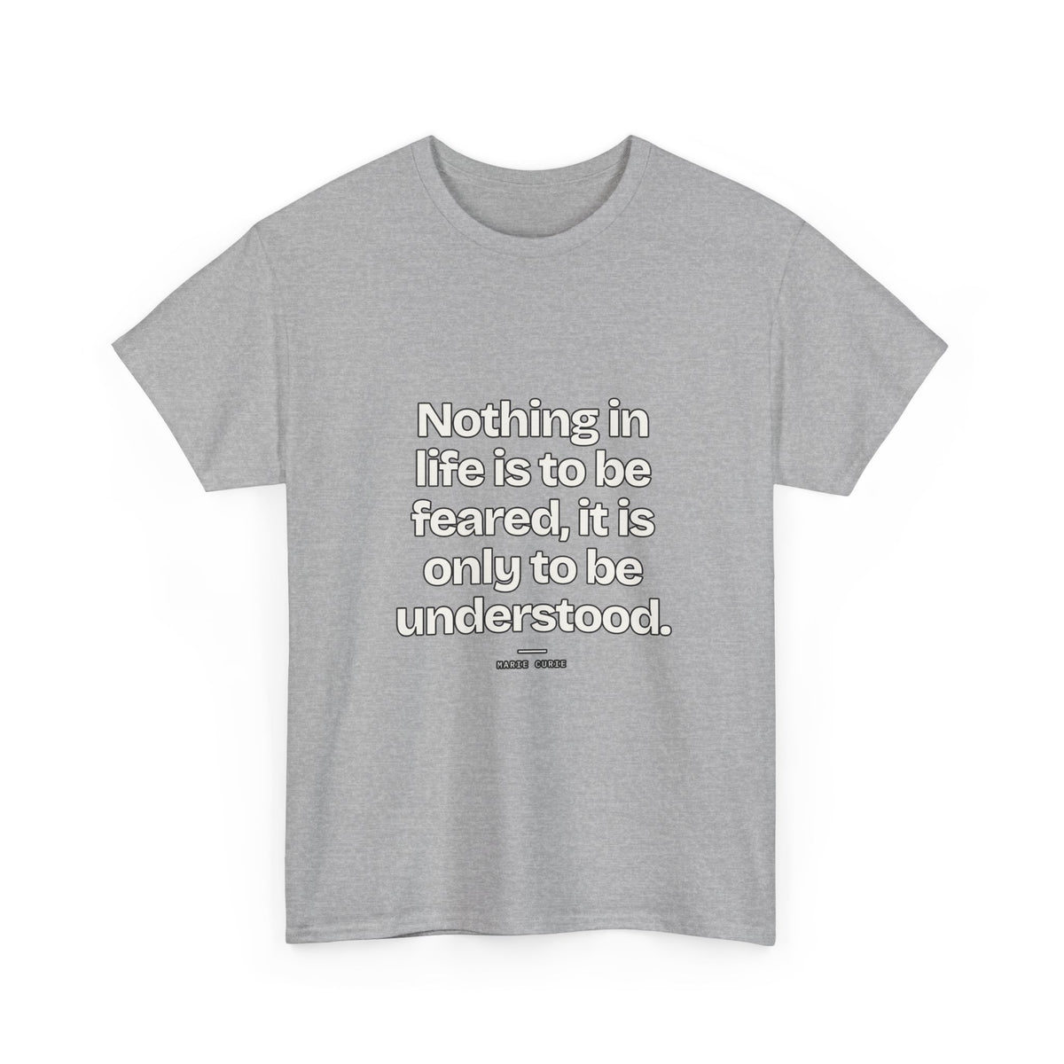 Nothing in life is to be feared, it is only to be understood — Marie Curie Quote T-Shirt