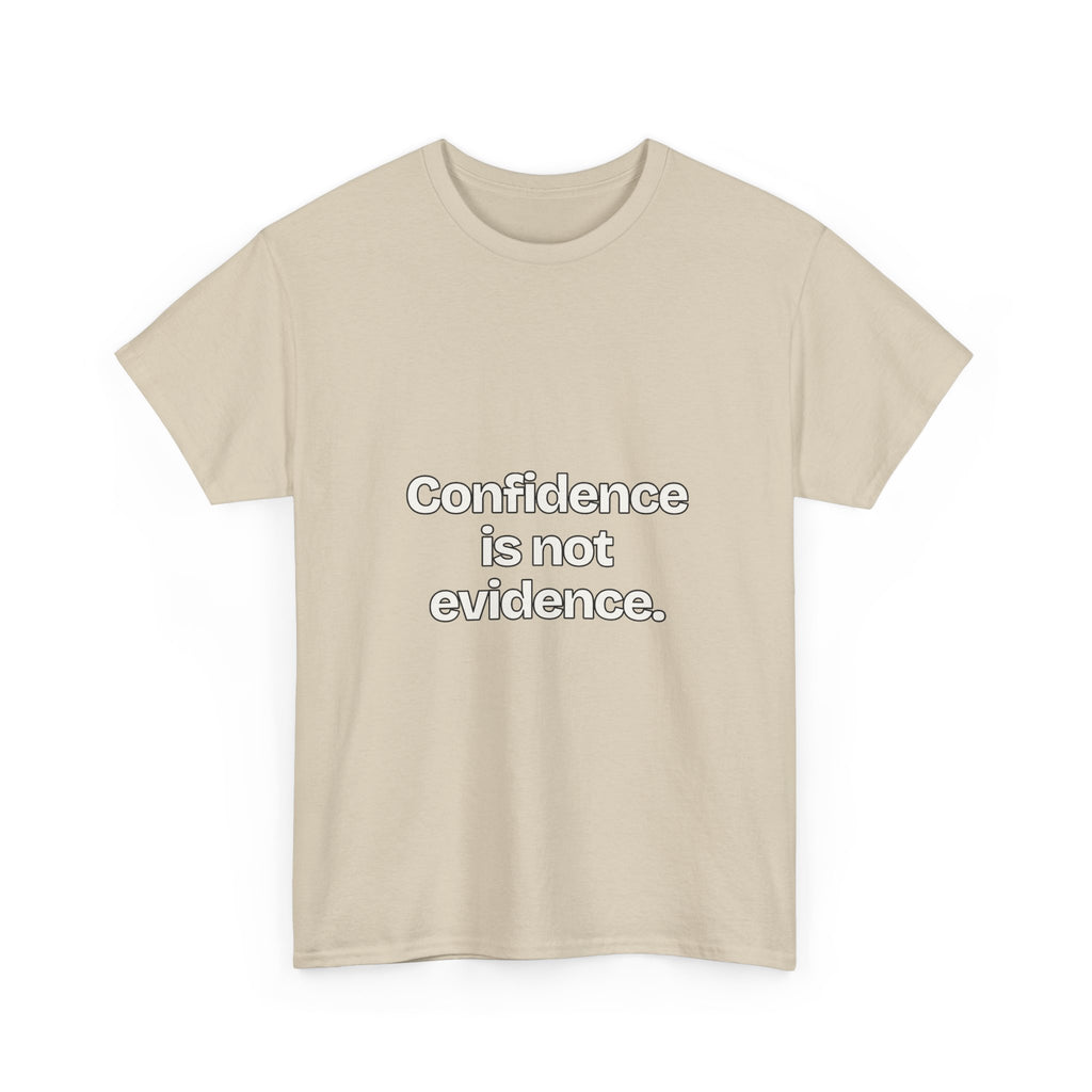 Confidence is not evidence — Quotes T-Shirt