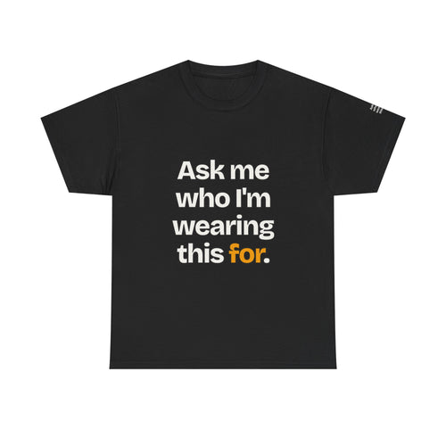 Ask Me Who I'm Wearing This For — Praetorian League T-Shirt