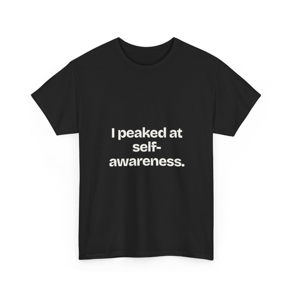 I peaked at self-awareness — Quotes T-Shirt