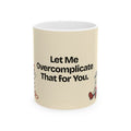 Let Me Overcomplicate That for You — Humor Coffee Mug