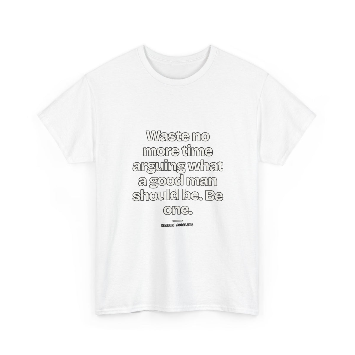 Waste no more time arguing what a good man should be. Be one — Marcus Aurelius Quote T-Shirt