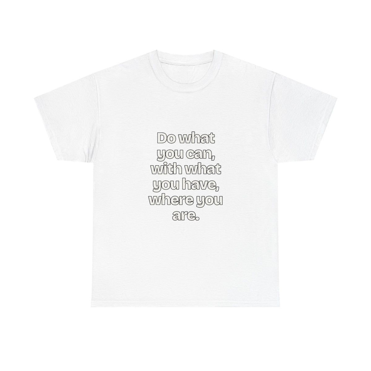 Do what you can, with what you have, where you are — Quotes T-Shirt