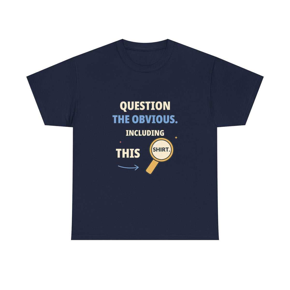 Question the Obvious. Including This Shirt. — Critical Thinking T-Shirt