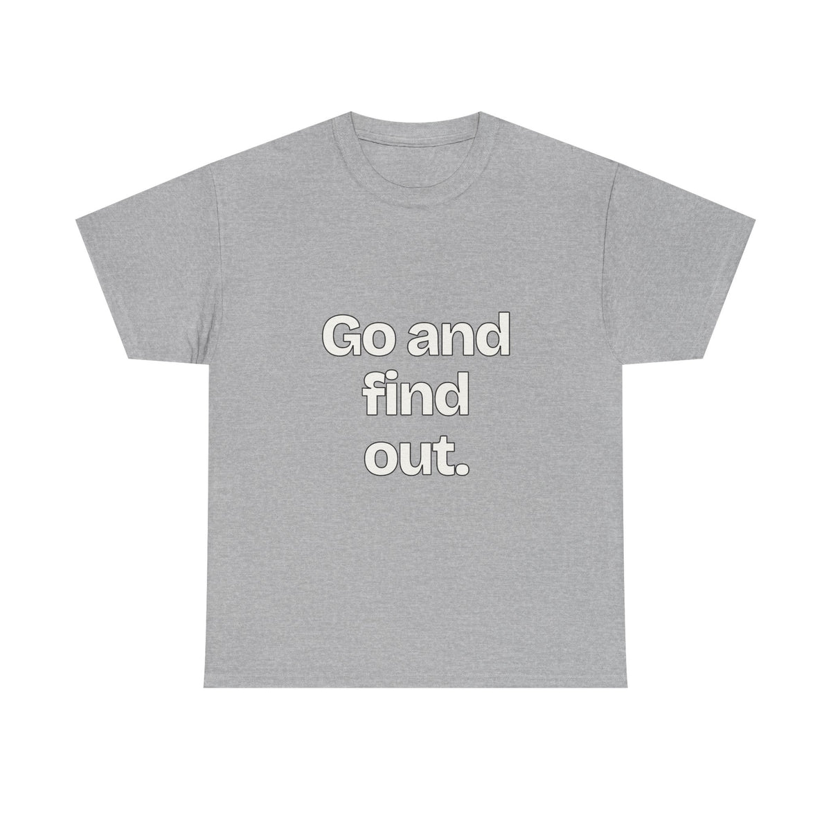 Go and find out — Quotes T-Shirt