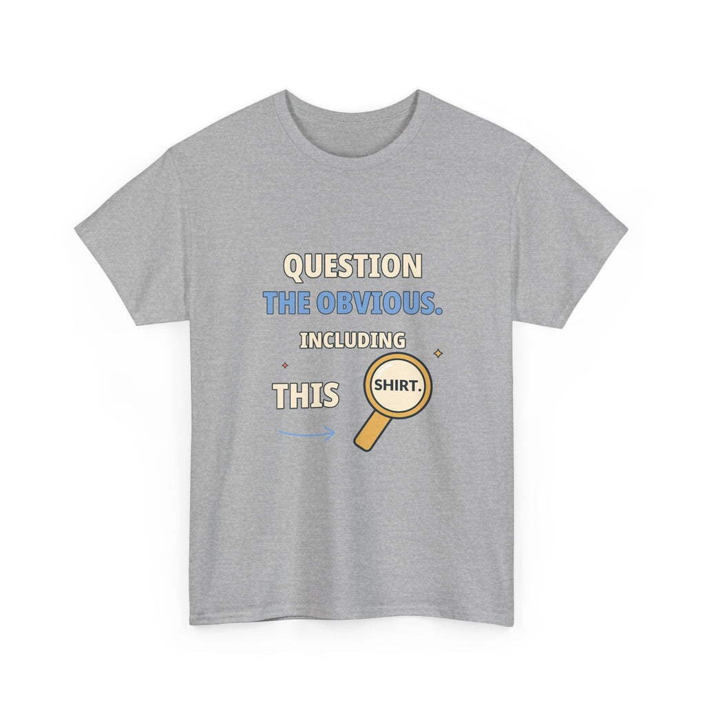 Question the Obvious. Including This Shirt. — Critical Thinking T-Shirt