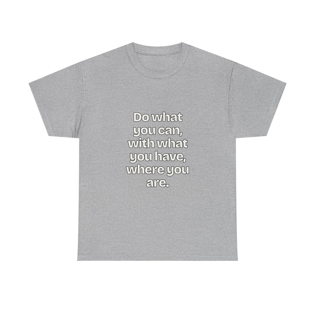 Do what you can, with what you have, where you are — Quotes T-Shirt