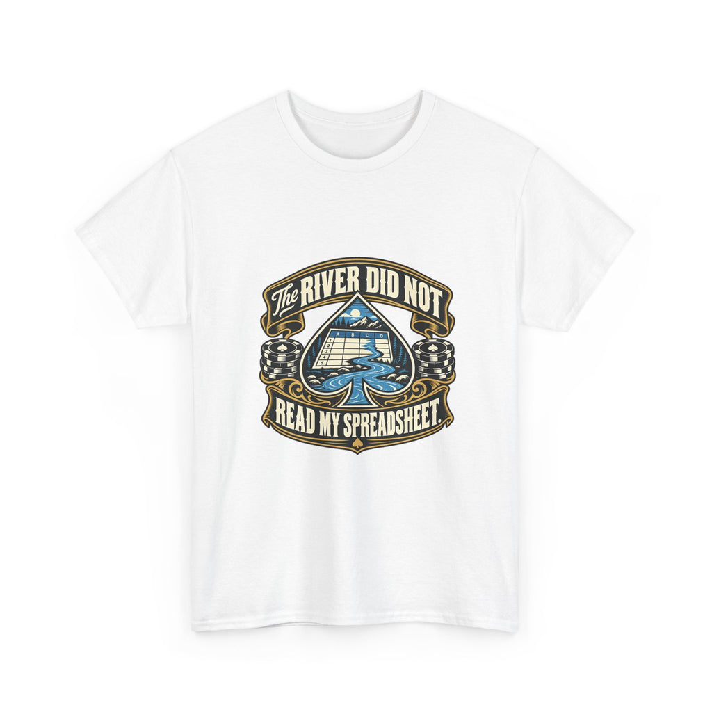 The River Did Not Read My Spreadsheet — Good Decisions T-Shirt