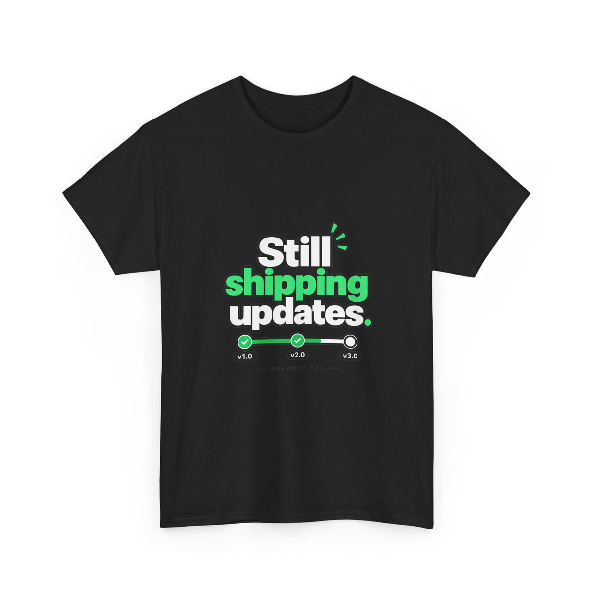 Still Shipping Updates — Product You T-Shirt