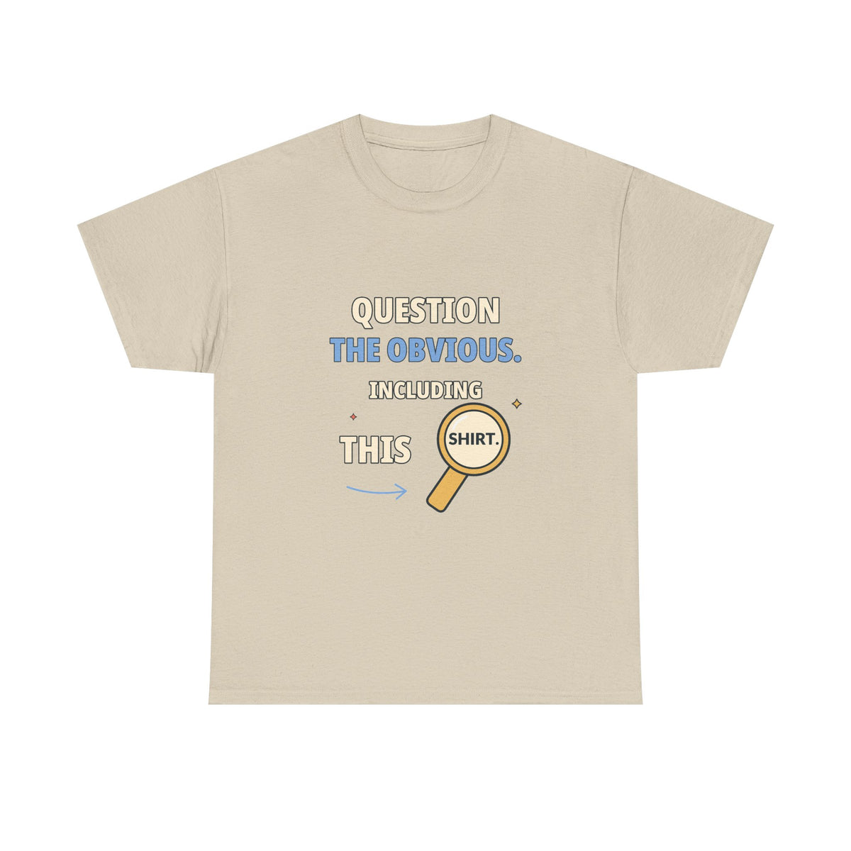Question the Obvious. Including This Shirt. — Critical Thinking T-Shirt