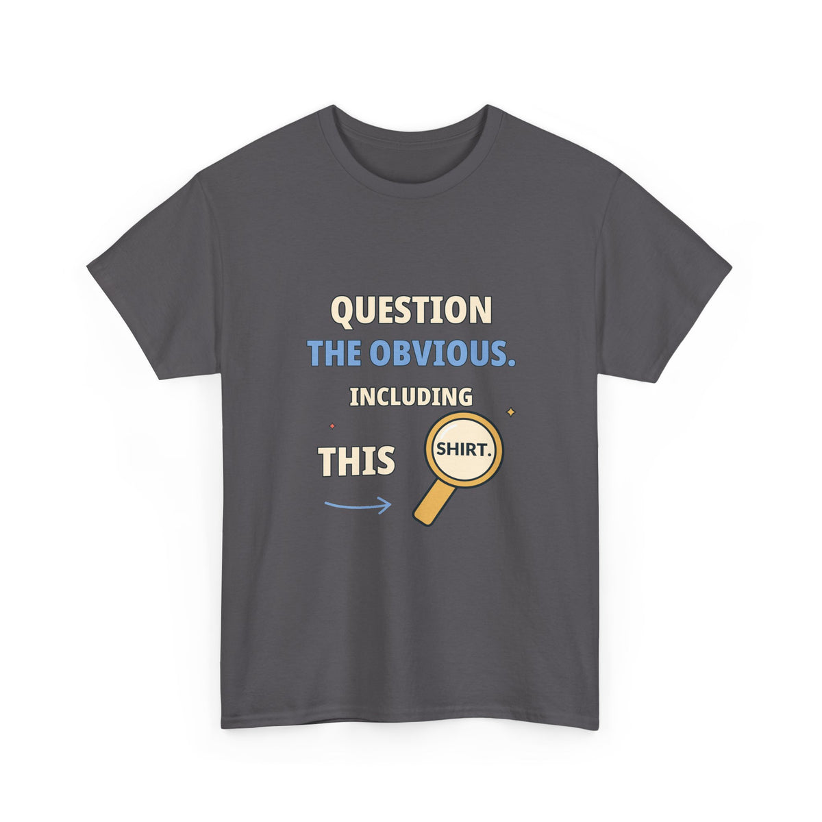Question the Obvious. Including This Shirt. — Critical Thinking T-Shirt