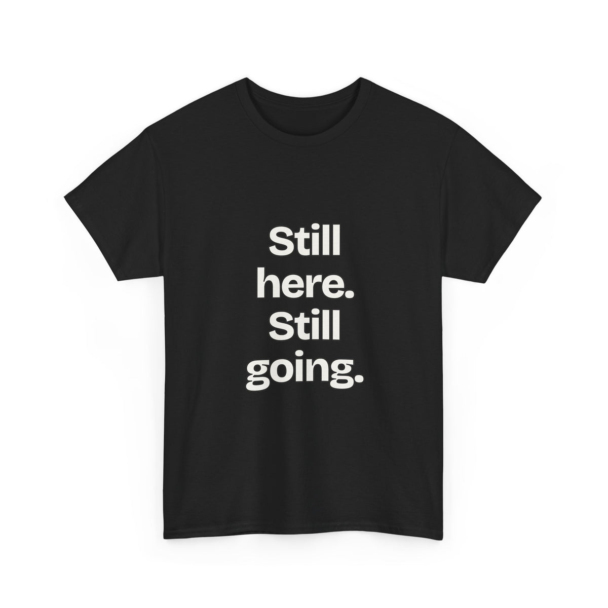 Still here. Still going — Quotes T-Shirt