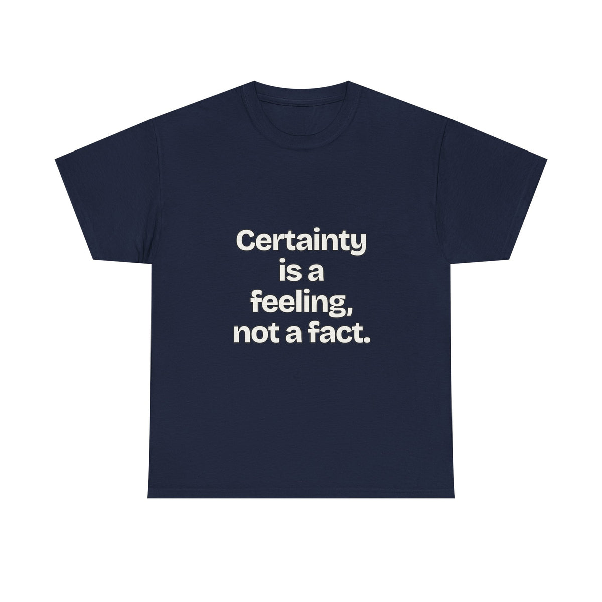 Certainty is a feeling, not a fact — Quotes T-Shirt