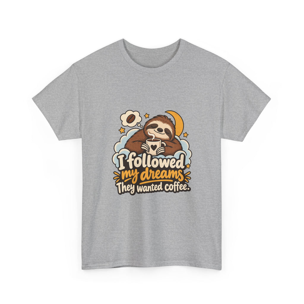 I Followed My Dreams. They Wanted Coffee. — Humor T-Shirt