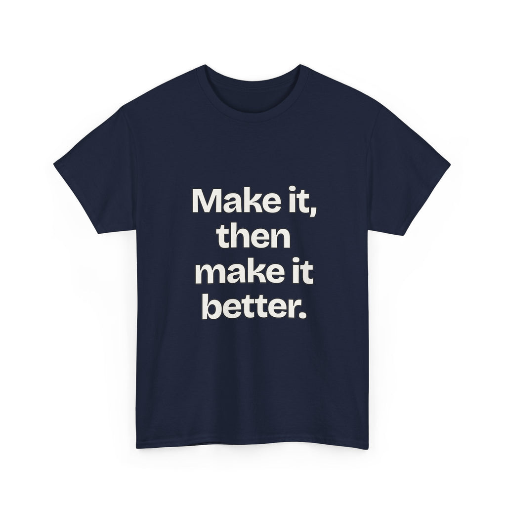 Make it, then make it better — Quotes T-Shirt