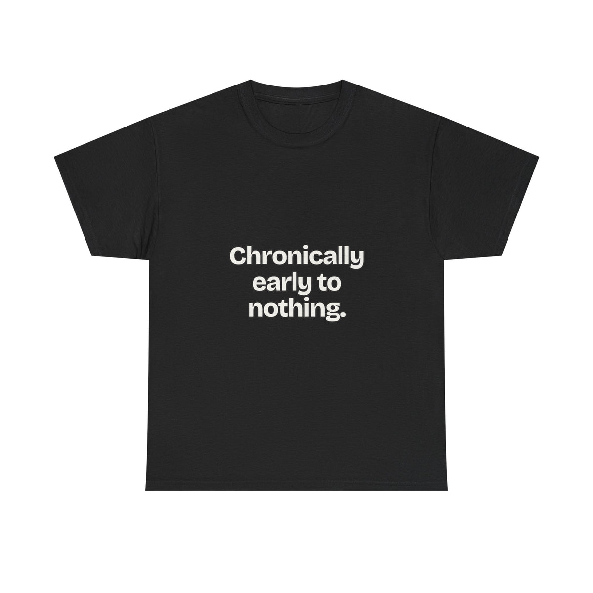 Chronically early to nothing — Quotes T-Shirt