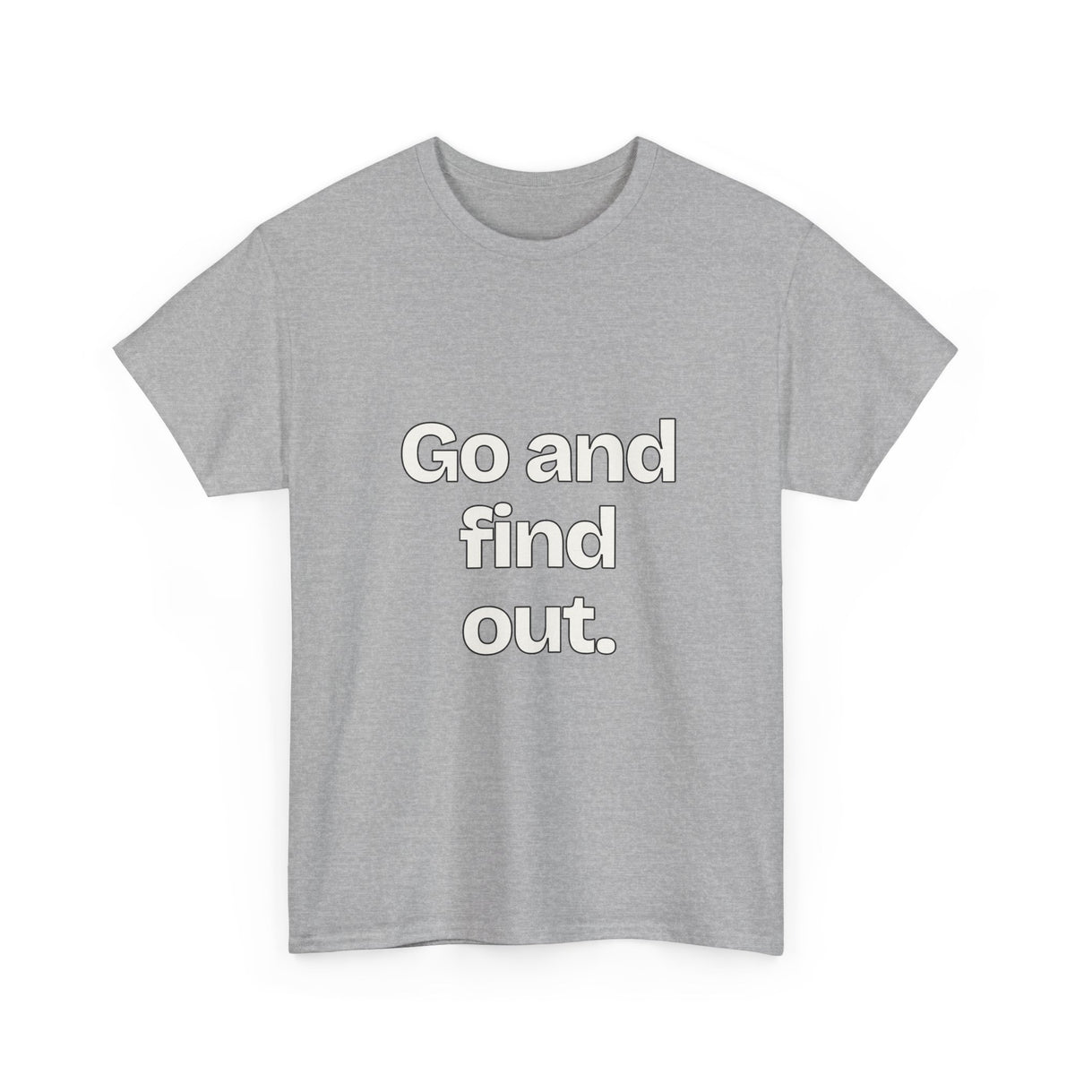 Go and find out — Quotes T-Shirt