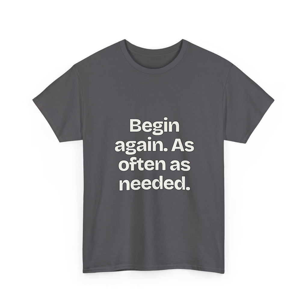 Begin again. As often as needed — Quotes T-Shirt