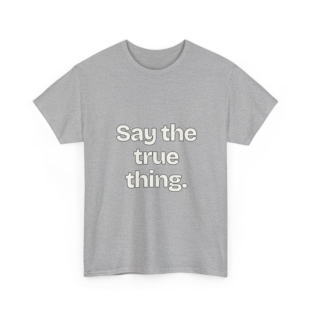 Say the true thing — Quotes T-Shirt