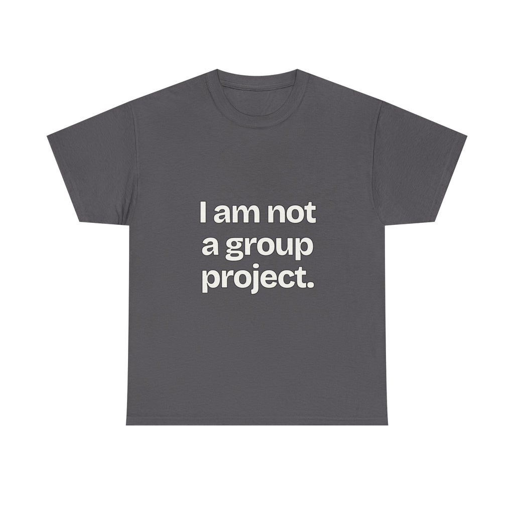 I am not a group project — Quotes T-Shirt