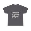 I am not a group project — Quotes T-Shirt