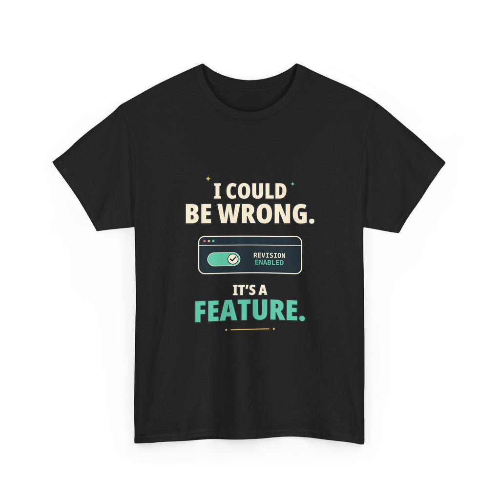I Could Be Wrong. It's a Feature. — Critical Thinking T-Shirt