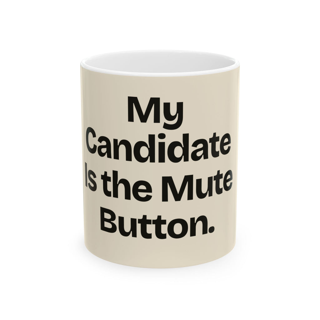 My Candidate Is the Mute Button — Politics Coffee Mug