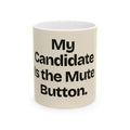 My Candidate Is the Mute Button — Politics Coffee Mug