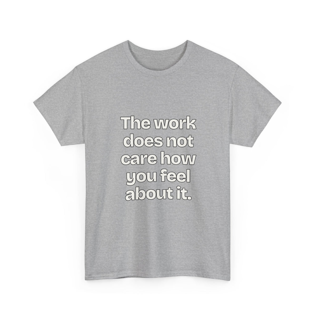 The work does not care how you feel about it — Quotes T-Shirt