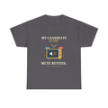 My Candidate Is the Mute Button — Politics T-Shirt