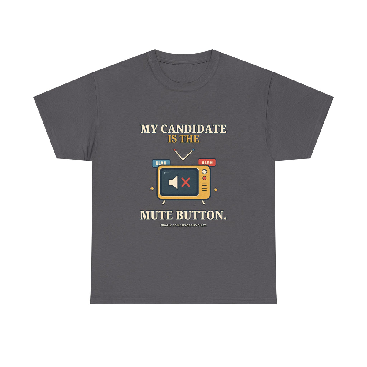 My Candidate Is the Mute Button — Politics T-Shirt