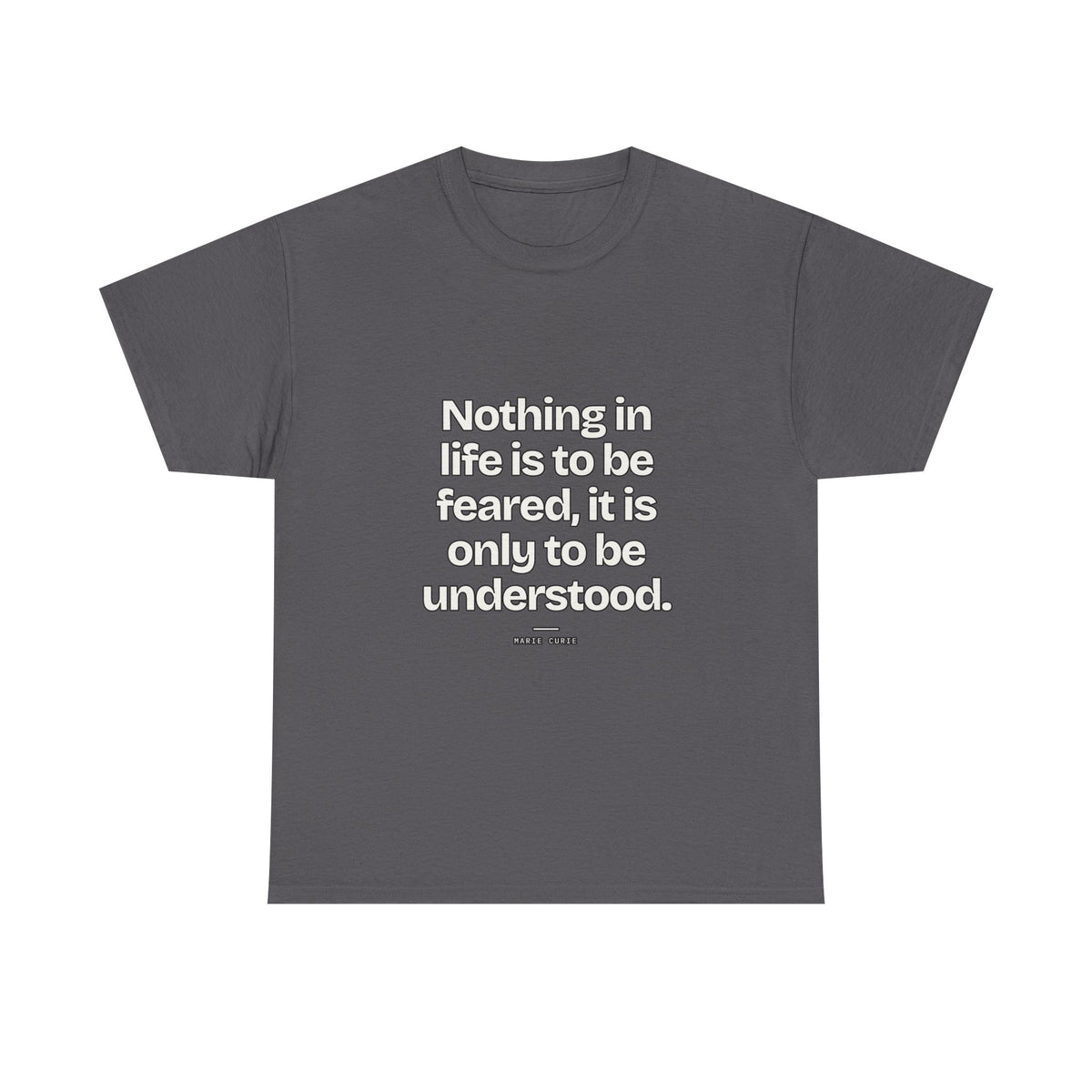 Nothing in life is to be feared, it is only to be understood — Marie Curie Quote T-Shirt