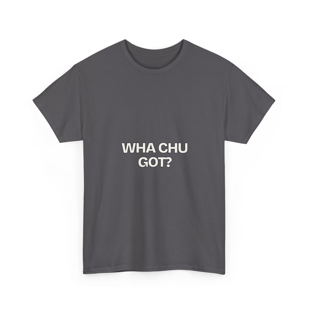 Wha Chu Got? — Humor T-Shirt